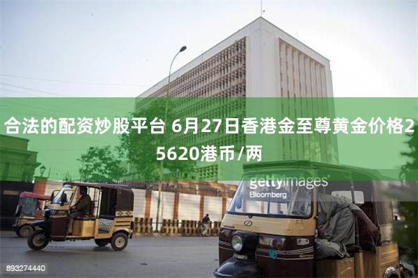 合法的配资炒股平台 6月27日香港金至尊黄金价格25620港币/两