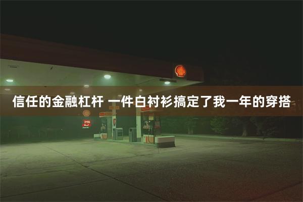 信任的金融杠杆 一件白衬衫搞定了我一年的穿搭