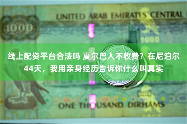 线上配资平台合法吗 夏尔巴人不收费？在尼泊尔44天，我用亲身经历告诉你什么叫真实