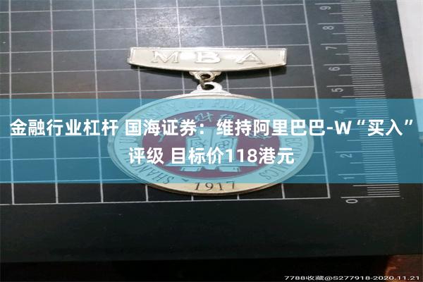 金融行业杠杆 国海证券：维持阿里巴巴-W“买入”评级 目标价118港元