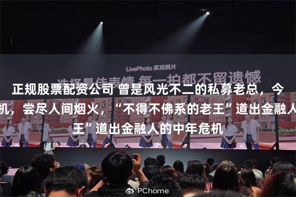 正规股票配资公司 曾是风光不二的私募老总，今是网约车司机，尝尽人间烟火，“不得不佛系的老王”道出金融人的中年危机