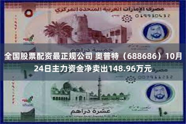 全国股票配资最正规公司 奥普特（688686）10月24日主力资金净卖出148.96万元