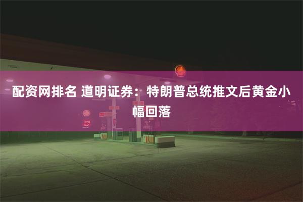 配资网排名 道明证券：特朗普总统推文后黄金小幅回落