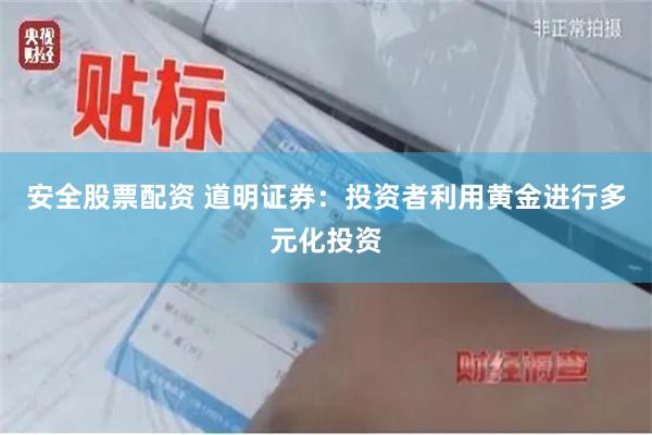 安全股票配资 道明证券：投资者利用黄金进行多元化投资