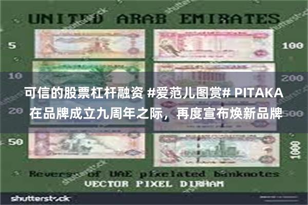 可信的股票杠杆融资 #爱范儿图赏# PITAKA 在品牌成立九周年之际，再度宣布焕新品牌