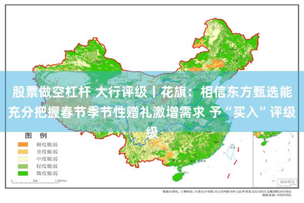 股票做空杠杆 大行评级丨花旗：相信东方甄选能充分把握春节季节性赠礼激增需求 予“买入”评级