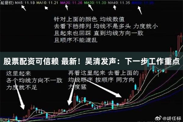 股票配资可信赖 最新！吴清发声：下一步工作重点