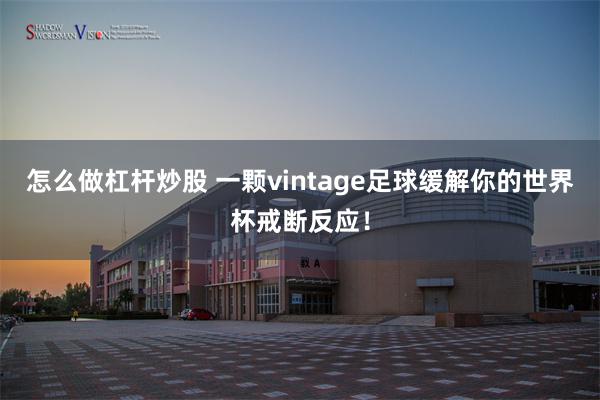 怎么做杠杆炒股 一颗vintage足球缓解你的世界杯戒断反应！