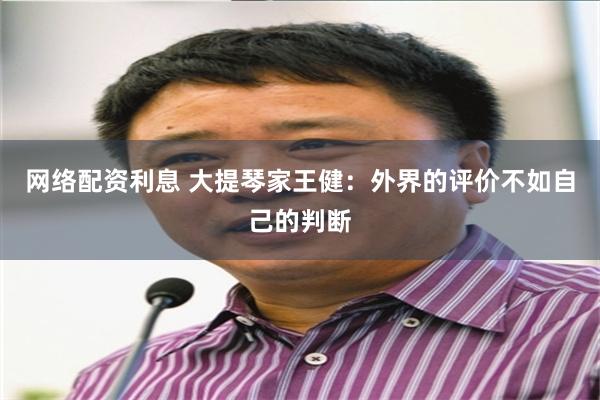 网络配资利息 大提琴家王健：外界的评价不如自己的判断